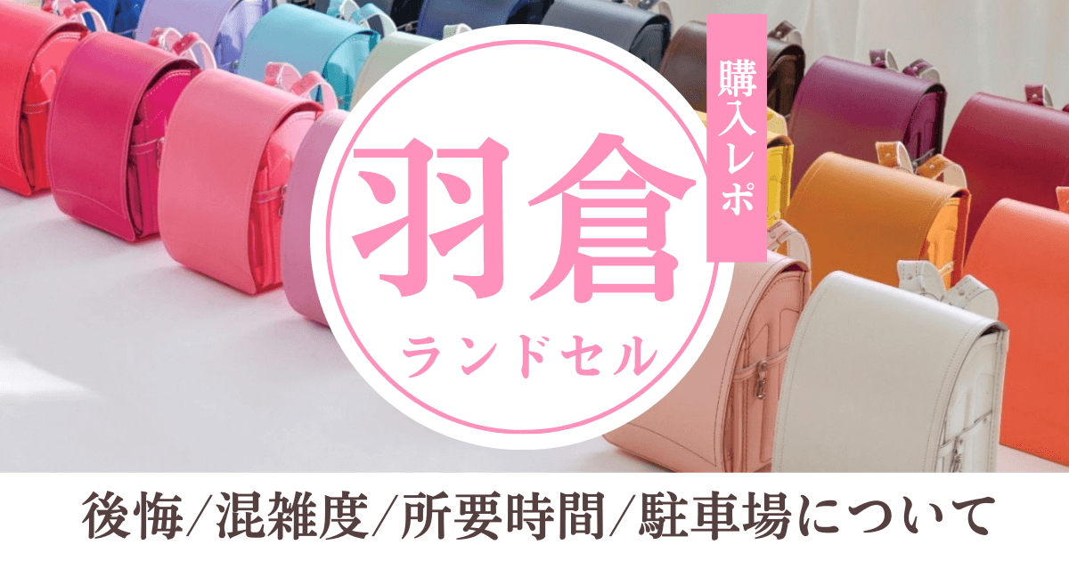 【羽倉ランドセル購入レポ】後悔/混雑度/所要時間/駐車場について